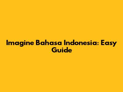 Imagine Bahasa Indonesia: Easy Guide