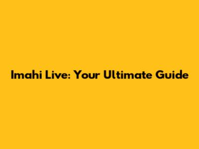 Imahi Live: Your Ultimate Guide
