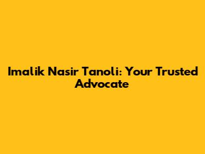 Imalik Nasir Tanoli: Your Trusted Advocate