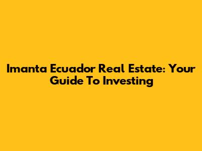 Imanta Ecuador Real Estate: Your Guide To Investing