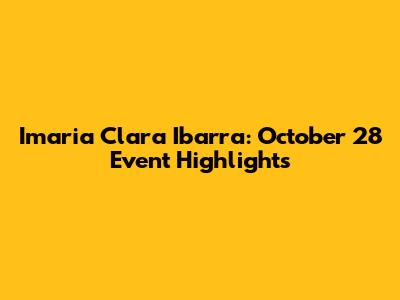 Imaria Clara Ibarra: October 28 Event Highlights