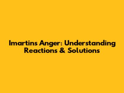 Imartin's Anger: Understanding Reactions & Solutions