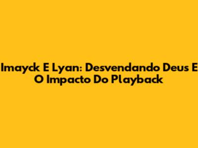 Imayck E Lyan: Desvendando "Deus" E O Impacto Do Playback