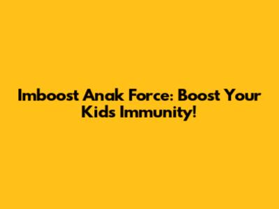 Imboost Anak Force: Boost Your Kid's Immunity!