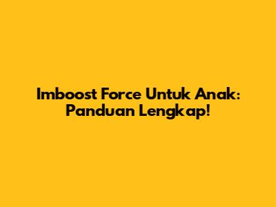 Imboost Force Untuk Anak: Panduan Lengkap!