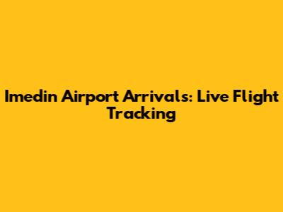 Imedin Airport Arrivals: Live Flight Tracking
