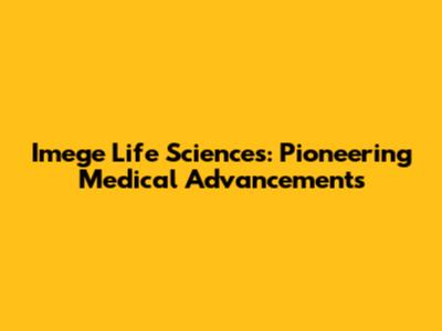 Imege Life Sciences: Pioneering Medical Advancements