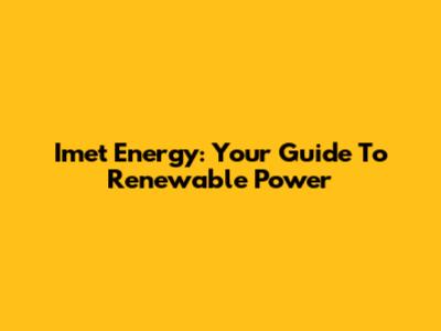 Imet Energy: Your Guide To Renewable Power
