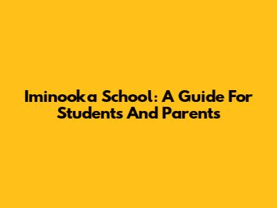 Iminooka School: A Guide For Students And Parents