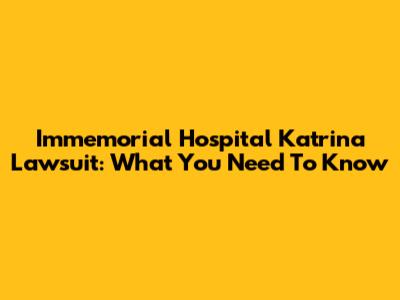 Immemorial Hospital Katrina Lawsuit: What You Need To Know