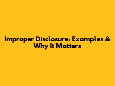 Improper Disclosure: Examples & Why It Matters