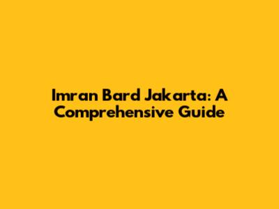 Imran Bard Jakarta: A Comprehensive Guide