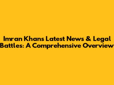 Imran Khan's Latest News & Legal Battles: A Comprehensive Overview