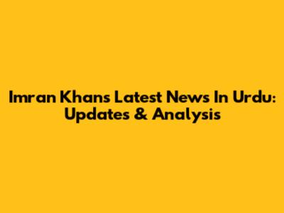 Imran Khan's Latest News In Urdu: Updates & Analysis