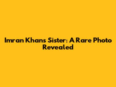 Imran Khan's Sister: A Rare Photo Revealed