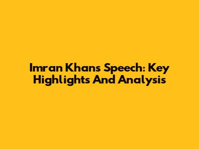 Imran Khan's Speech: Key Highlights And Analysis