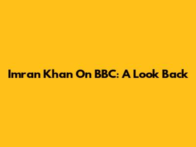 Imran Khan On BBC: A Look Back