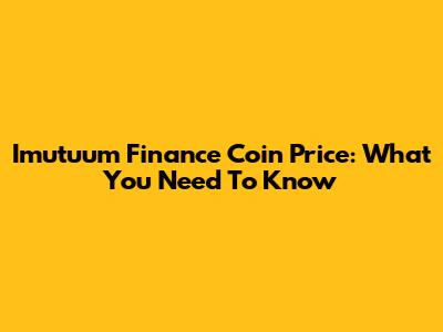 Imutuum Finance Coin Price: What You Need To Know