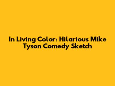 In Living Color: Hilarious Mike Tyson Comedy Sketch