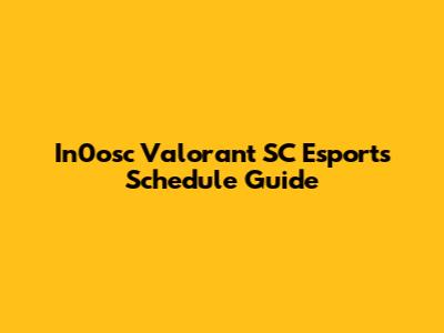 In0osc Valorant SC Esports Schedule Guide