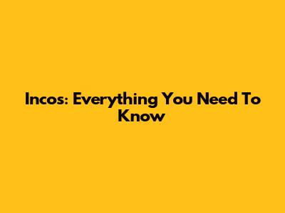 Incos: Everything You Need To Know