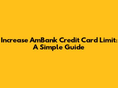 Increase AmBank Credit Card Limit: A Simple Guide