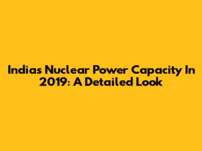 India's Nuclear Power Capacity In 2019: A Detailed Look