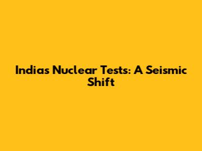 India's Nuclear Tests: A Seismic Shift