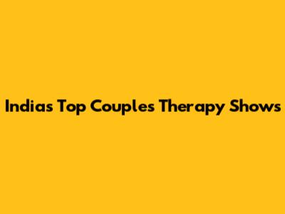 India's Top Couples Therapy Shows