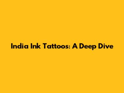 India Ink Tattoos: A Deep Dive