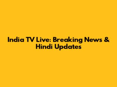 India TV Live: Breaking News & Hindi Updates