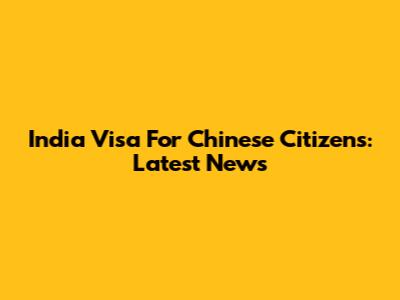 India Visa For Chinese Citizens: Latest News