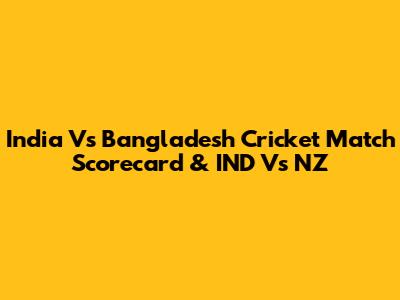India Vs Bangladesh Cricket Match Scorecard & IND Vs NZ
