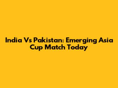 India Vs Pakistan: Emerging Asia Cup Match Today