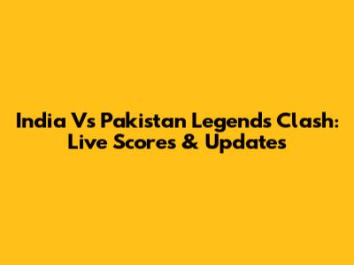 India Vs Pakistan Legends Clash: Live Scores & Updates