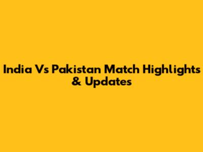India Vs Pakistan Match Highlights & Updates