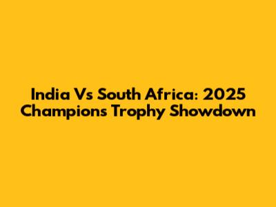 India Vs South Africa: 2025 Champions Trophy Showdown