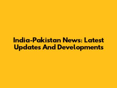 India-Pakistan News: Latest Updates And Developments