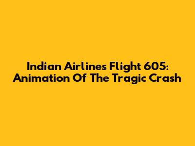 Indian Airlines Flight 605: Animation Of The Tragic Crash