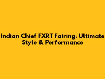 Indian Chief FXRT Fairing: Ultimate Style & Performance