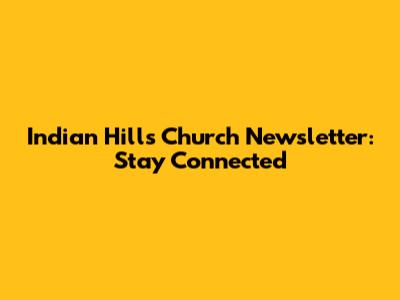 Indian Hills Church Newsletter: Stay Connected