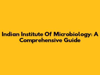 Indian Institute Of Microbiology: A Comprehensive Guide