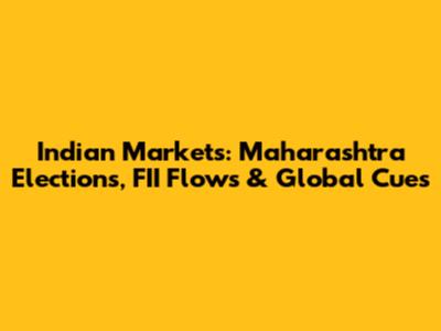 Indian Markets: Maharashtra Elections, FII Flows & Global Cues