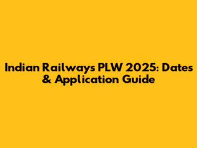 Indian Railways PLW 2025: Dates & Application Guide