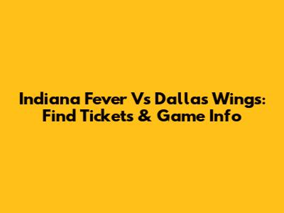 Indiana Fever Vs Dallas Wings: Find Tickets & Game Info