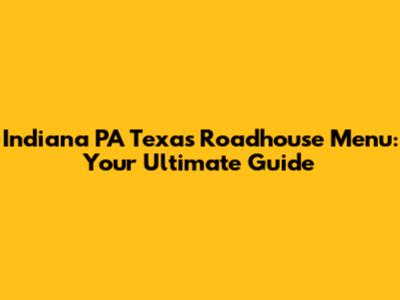 Indiana PA Texas Roadhouse Menu: Your Ultimate Guide