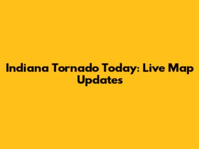 Indiana Tornado Today: Live Map Updates