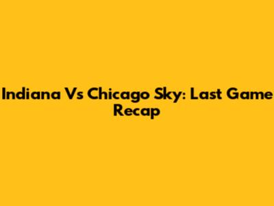 Indiana Vs Chicago Sky: Last Game Recap