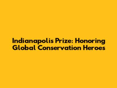 Indianapolis Prize: Honoring Global Conservation Heroes