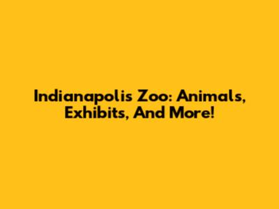 Indianapolis Zoo: Animals, Exhibits, And More!